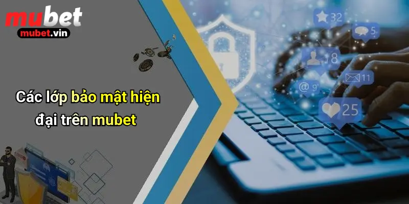 Các lớp bảo mật hiện đại trên mubet