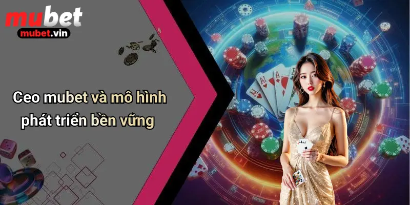 Ceo mubet và mô hình phát triển bền vững