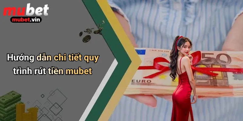 Hướng dẫn chi tiết quy trình rút tiền mubet