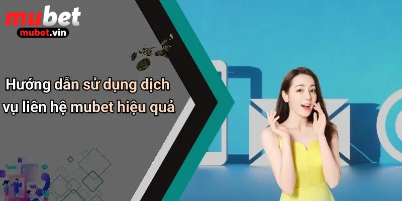 Hướng dẫn sử dụng dịch vụ liên hệ mubet hiệu quả