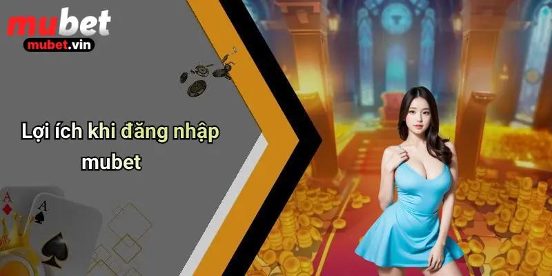 Lợi ích khi đăng nhập mubet