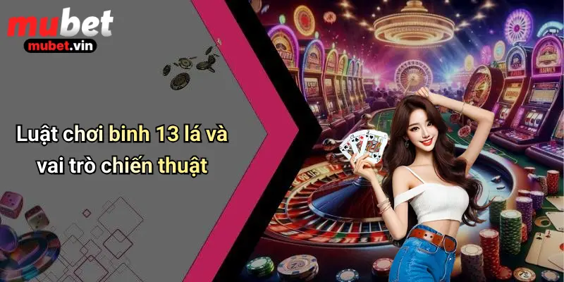 Luật chơi binh 13 lá và vai trò chiến thuật