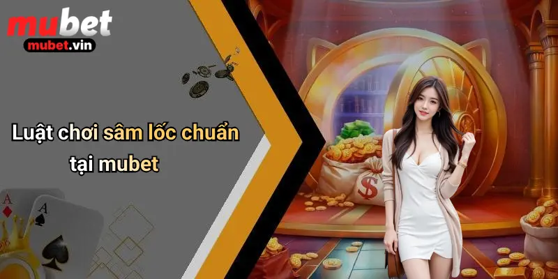 Luật chơi sâm lốc chuẩn tại mubet