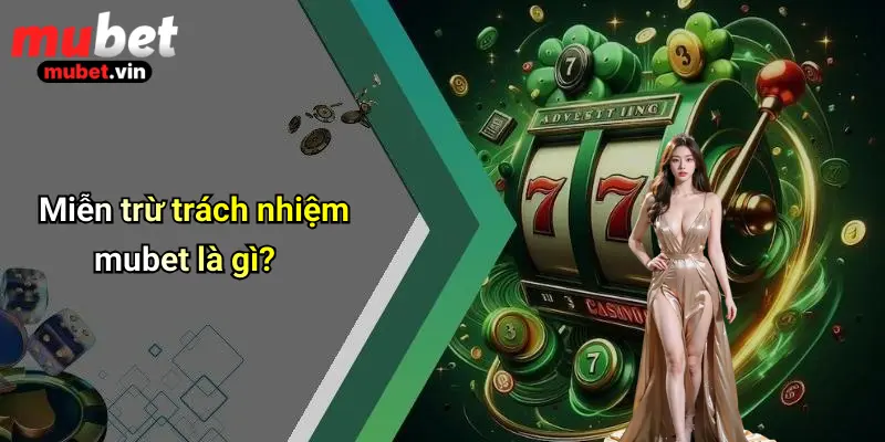 Miễn trừ trách nhiệm mubet là gì?