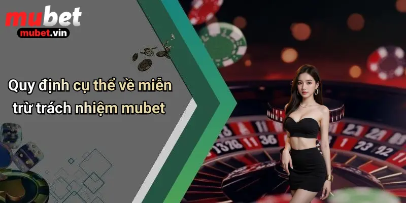 Quy định cụ thể về miễn trừ trách nhiệm mubet