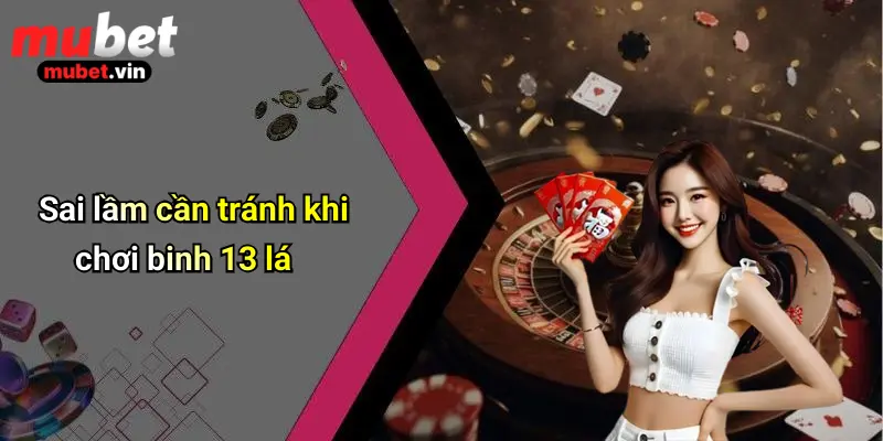 Sai lầm cần tránh khi chơi binh 13 lá