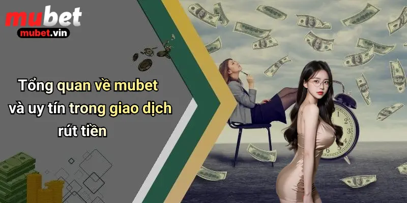 Tổng quan về mubet và uy tín trong giao dịch rút tiền